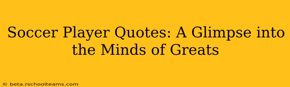 Soccer Player Quotes: A Glimpse into the Minds of Greats