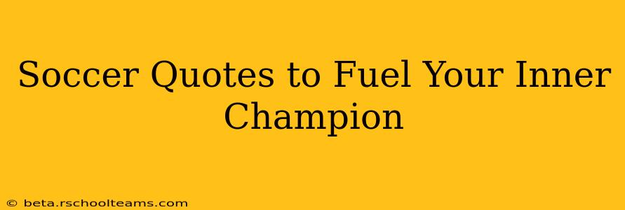 Soccer Quotes to Fuel Your Inner Champion