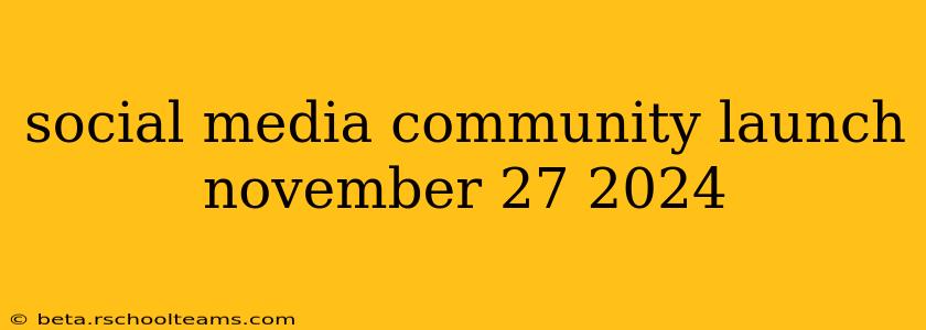 social media community launch november 27 2024