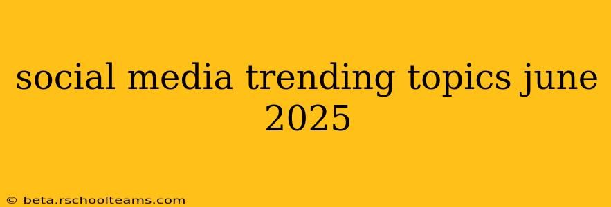 social media trending topics june 2025