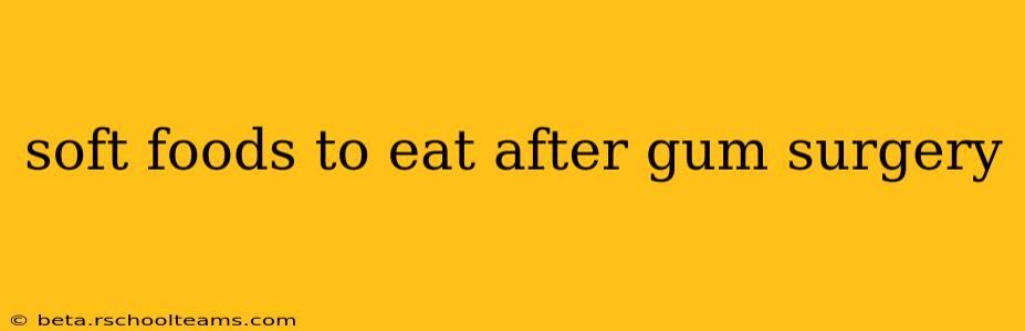 soft foods to eat after gum surgery