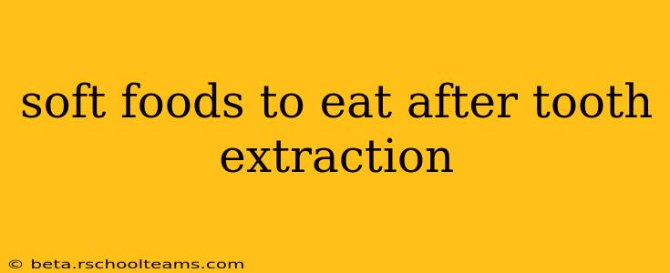soft foods to eat after tooth extraction