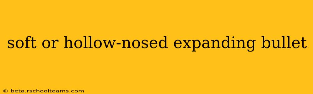 soft or hollow-nosed expanding bullet