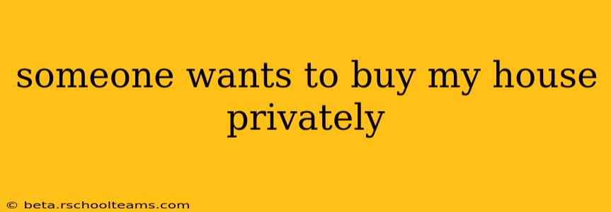 someone wants to buy my house privately