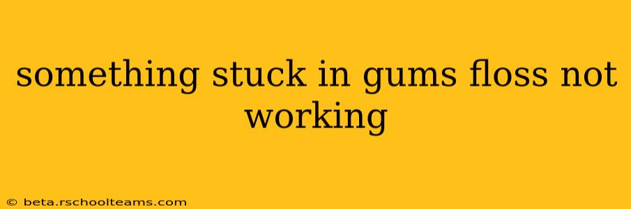 something stuck in gums floss not working