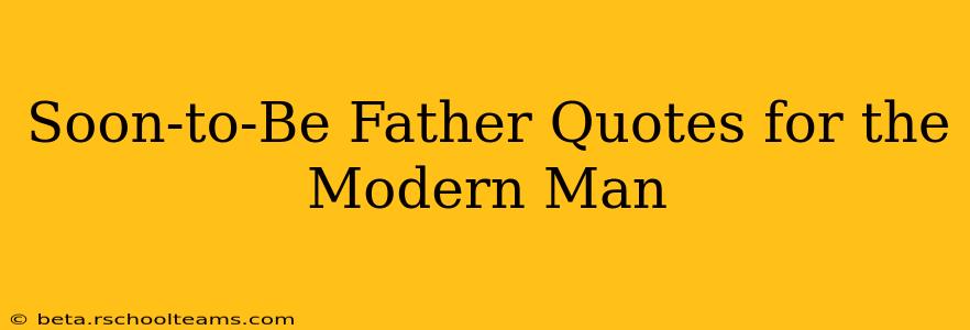 Soon-to-Be Father Quotes for the Modern Man