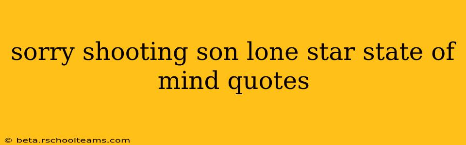 sorry shooting son lone star state of mind quotes
