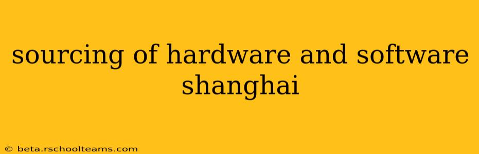 sourcing of hardware and software shanghai