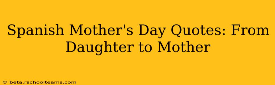 Spanish Mother's Day Quotes: From Daughter to Mother