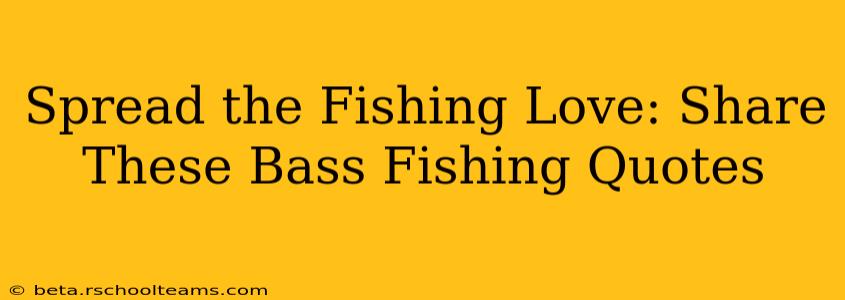 Spread the Fishing Love: Share These Bass Fishing Quotes