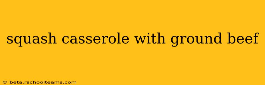 squash casserole with ground beef