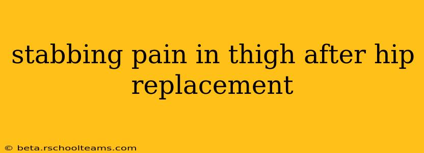 stabbing pain in thigh after hip replacement