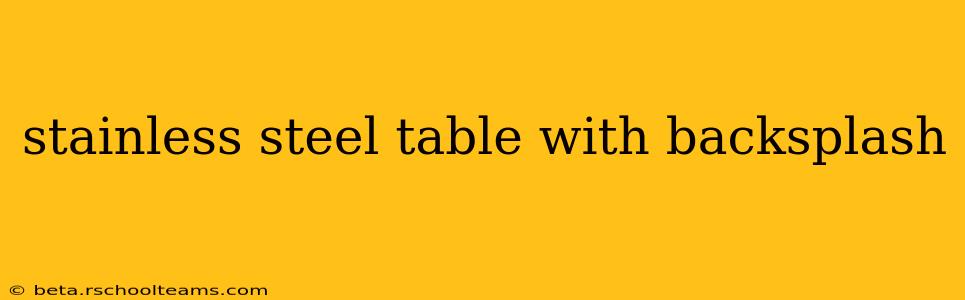 stainless steel table with backsplash