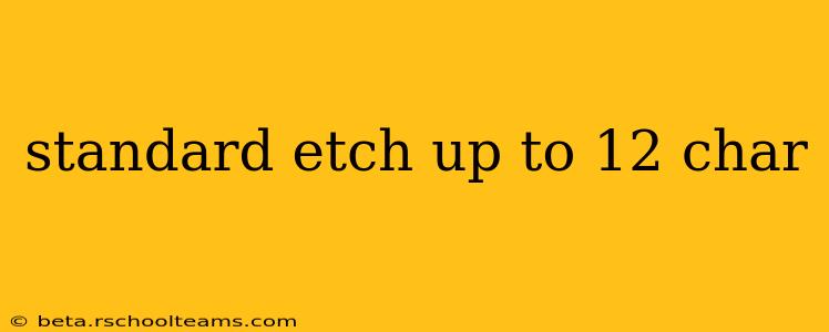 standard etch up to 12 char