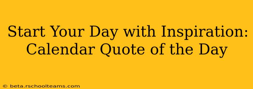 Start Your Day with Inspiration: Calendar Quote of the Day