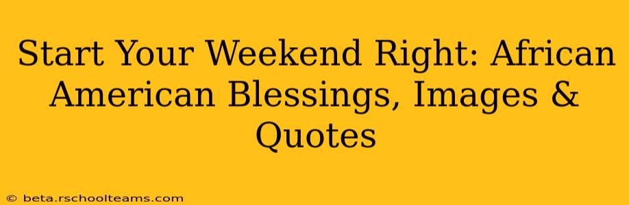 Start Your Weekend Right: African American Blessings, Images & Quotes