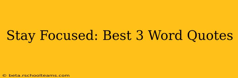 Stay Focused: Best 3 Word Quotes