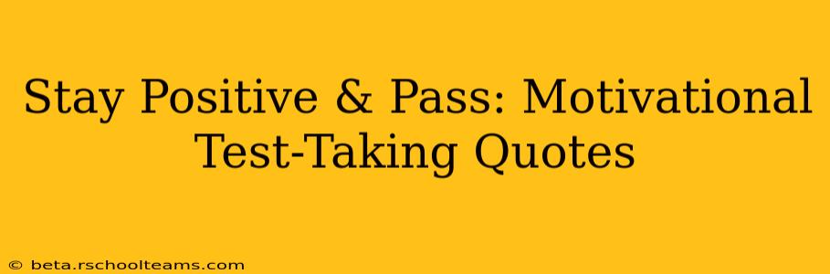 Stay Positive & Pass: Motivational Test-Taking Quotes