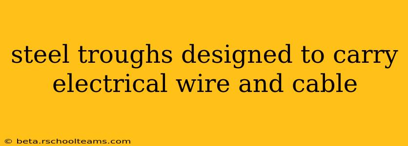 steel troughs designed to carry electrical wire and cable