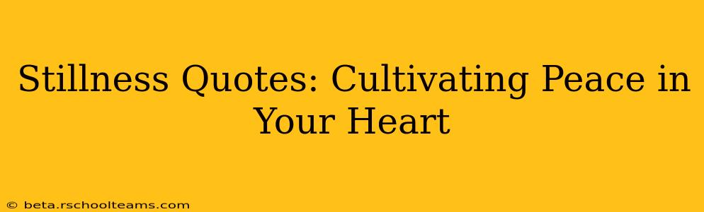 Stillness Quotes: Cultivating Peace in Your Heart