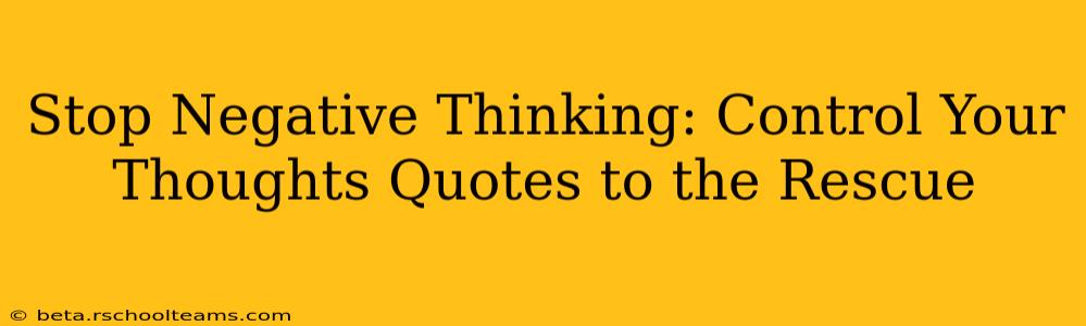 Stop Negative Thinking: Control Your Thoughts Quotes to the Rescue