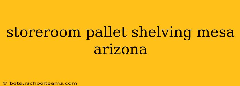 storeroom pallet shelving mesa arizona