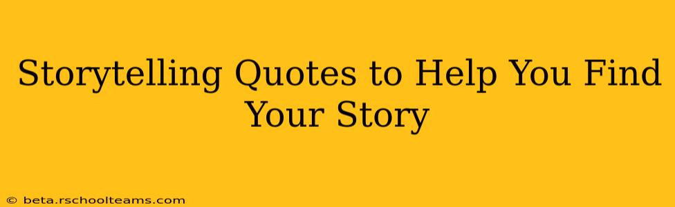 Storytelling Quotes to Help You Find Your Story