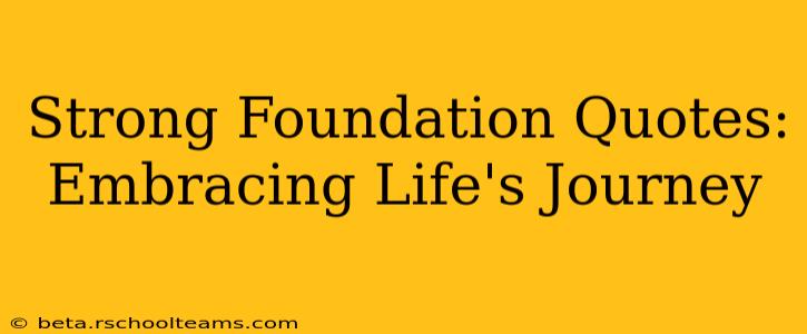 Strong Foundation Quotes: Embracing Life's Journey