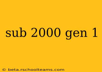 sub 2000 gen 1