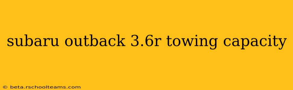 subaru outback 3.6r towing capacity