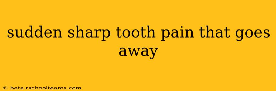 sudden sharp tooth pain that goes away