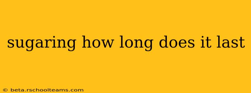 sugaring how long does it last