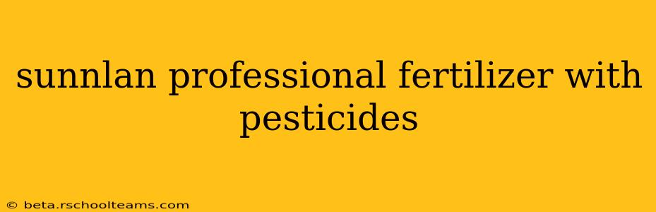 sunnlan professional fertilizer with pesticides