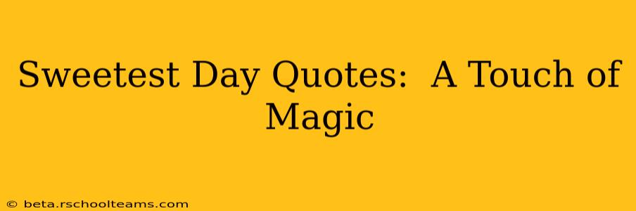 Sweetest Day Quotes:  A Touch of Magic