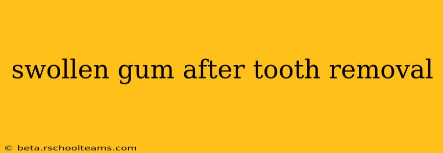 swollen gum after tooth removal