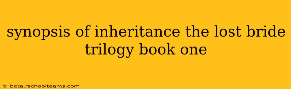 synopsis of inheritance the lost bride trilogy book one