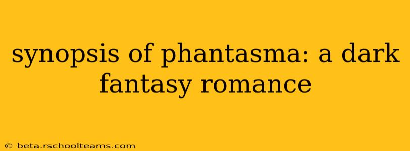 synopsis of phantasma: a dark fantasy romance