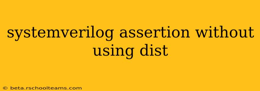 systemverilog assertion without using dist