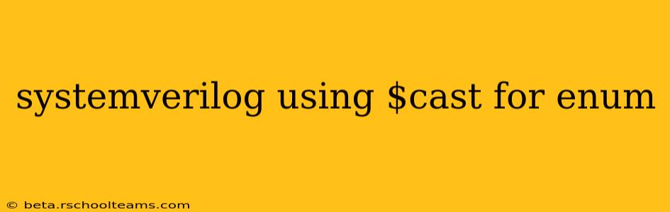 systemverilog using $cast for enum