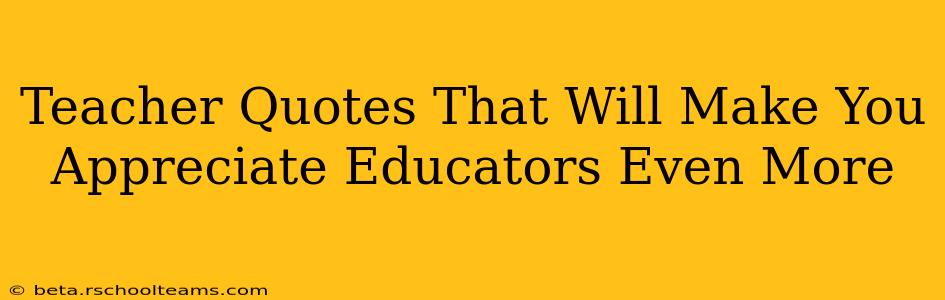 Teacher Quotes That Will Make You Appreciate Educators Even More