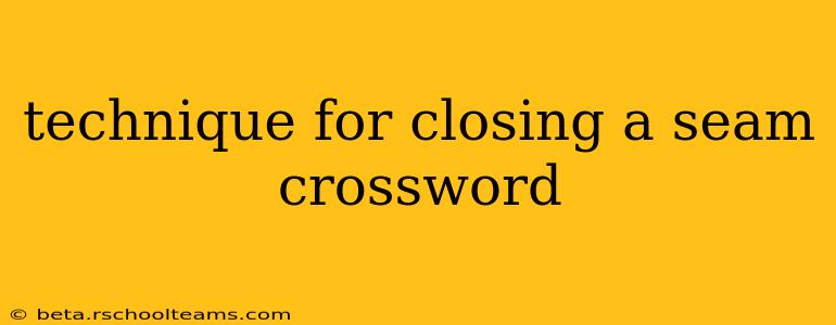 technique for closing a seam crossword