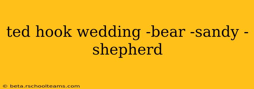 ted hook wedding -bear -sandy -shepherd