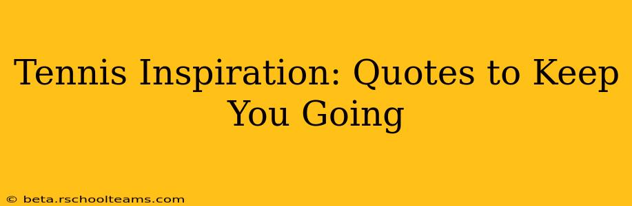 Tennis Inspiration: Quotes to Keep You Going