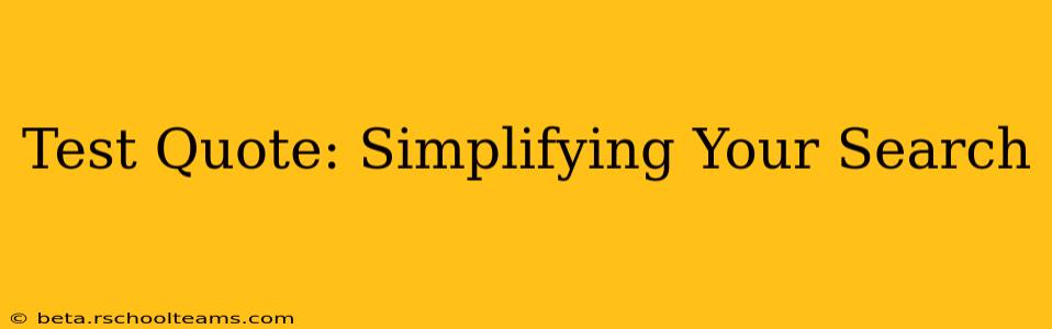 Test Quote: Simplifying Your Search
