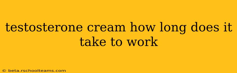 testosterone cream how long does it take to work