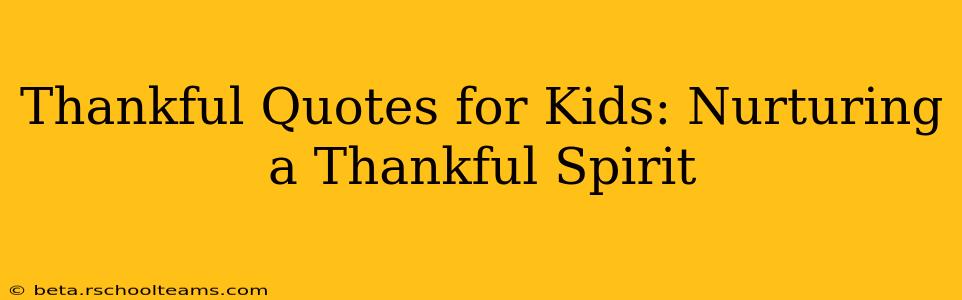 Thankful Quotes for Kids: Nurturing a Thankful Spirit
