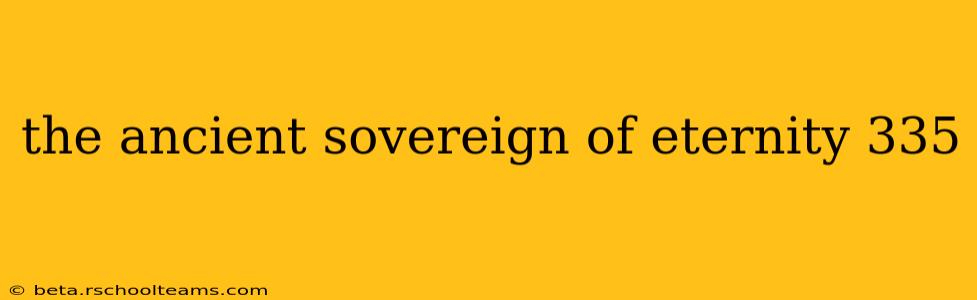 the ancient sovereign of eternity 335