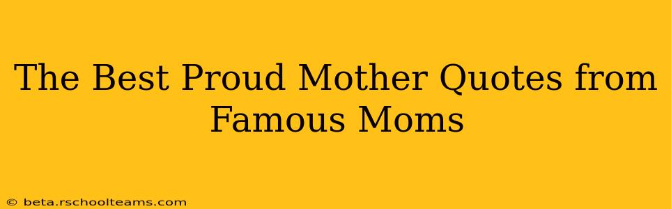 The Best Proud Mother Quotes from Famous Moms