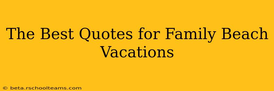 The Best Quotes for Family Beach Vacations