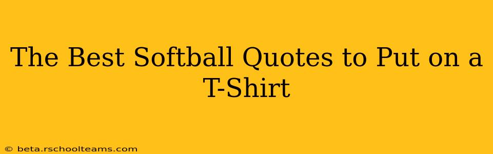 The Best Softball Quotes to Put on a T-Shirt